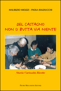 Del castagno non si butta via niente. Storia curiosit&agrave; ricette
