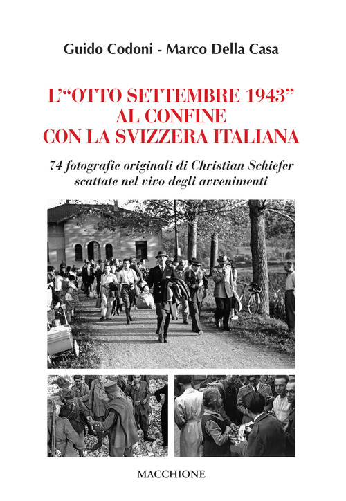 L'&laquo;Otto Settembre 1943&raquo; al confine con la Svizzera Italiana. 74 fotografie originali di Christian Schiefer scattate nel vivo degli avvenimenti