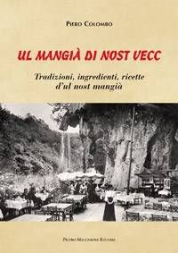 Mangi&agrave; di nost vecc. Tradizione, ingredienti, ricette d'ul nost mangi&agrave; (Ul)