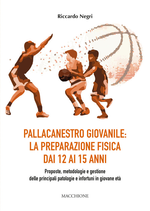 Pallacanestro giovanile: la preparazione fisica dai 12 ai 15 anni. Proposte, metodologie e gestione delle principali patologie e infortuni in giovane et&agrave;