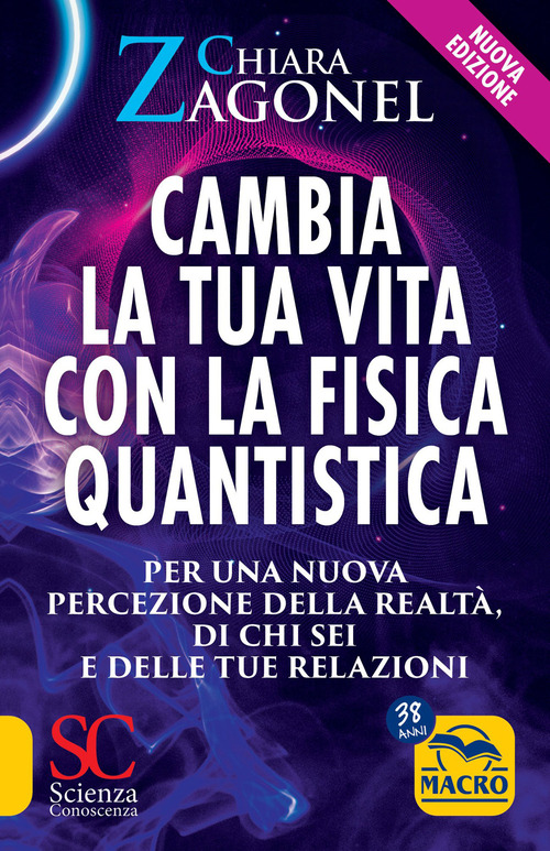 Cambia la tua vita con la fisica quantistica. Per una nuova percezione della realt&agrave;, di se stessi e delle relazioni