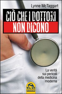 Ci&ograve; che i dottori non dicono. La verit&agrave; sui pericoli della medicina moderna