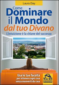 Come dominare il mondo dal tuo divano. L'intuizione &egrave; la chiave del successo