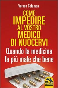 Come impedire al vostro medico di nuocervi. Quando la medicina fa pi&ugrave; male che bene