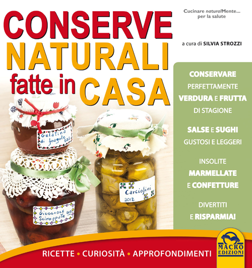 Conserve naturali fatte in casa. Ricette curiosit&agrave; approfondimenti