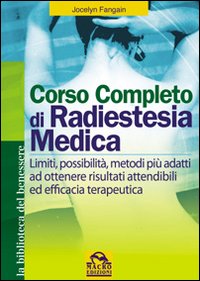 Corso completo di radiestesia medica. Limiti, possibilit&agrave;, metodi pi&ugrave; adatti ad ottenere risultati attendibili ed efficacia terapeutica