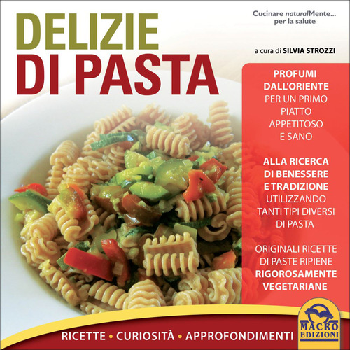 Delizie di pasta. Ricette, curiosit&agrave;, approfondimenti