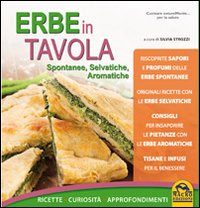 Erbe in tavola. Spontanee, selvatiche, aromatiche. Ricette, curiosit&agrave;, approfondimenti