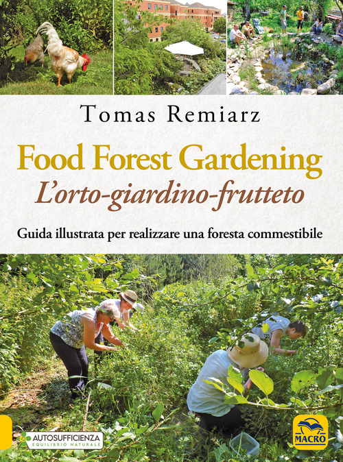 Food Forest Gardening. L'orto-frutteto-foresta. Guida illustrata per famiglie, comunit&agrave; e aziende