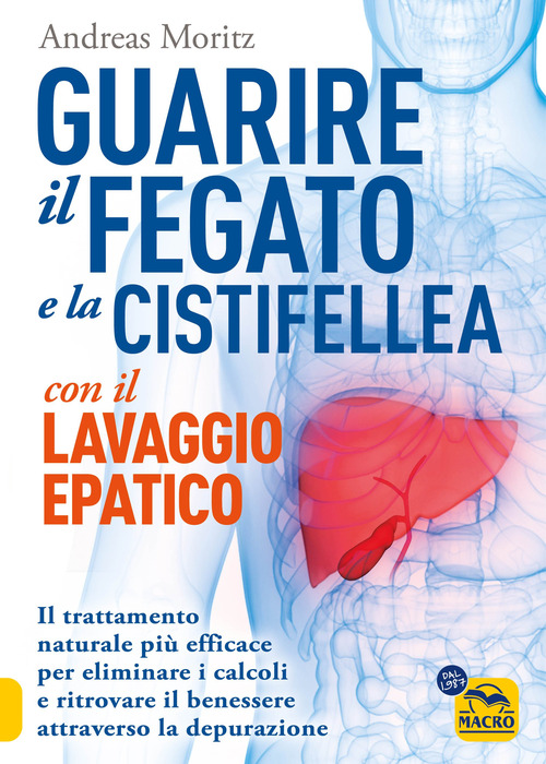 Guarire il fegato con il lavaggio epatico. Il trattamento naturale pi&ugrave; efficace per eliminare i calcoli e ritrovare il benessere attraverso la depurazione
