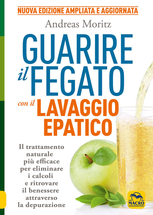 Guarire il fegato con il lavaggio epatico. Il trattamento naturale pi&ugrave; efficace per eliminare i calcoli e ritrovare il benessere attraverso la depurazione