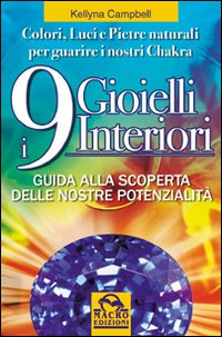 I nove gioielli interiori. Guida alla scoperta delle nostre potenzialit&agrave;. Colori, luci e pietre naturali per guarire i nostri chakra