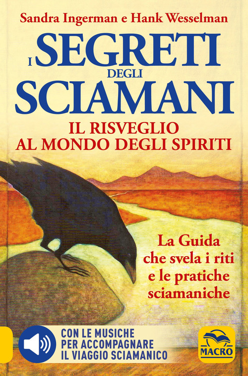 I Segreti degli Sciamani. Il risveglio al mondo degli Spiriti. La guida che svela i riti e le pratiche sciamaniche
