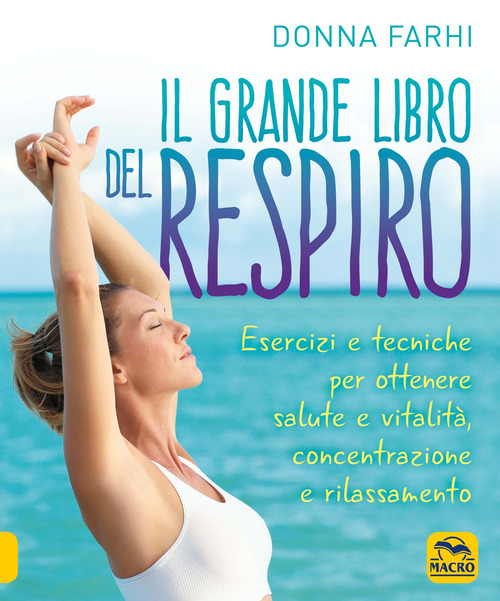 Il grande libro del respiro. Esercizi e tecniche per ottenere salute e vitalit&agrave;, concentrazione e rilassamento