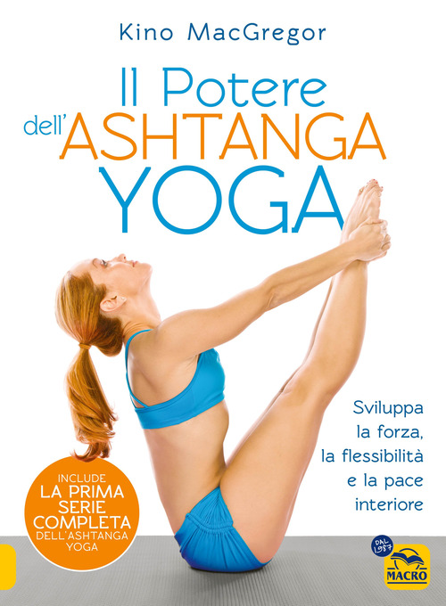 Il potere dell'Ashtanga yoga. Sviluppa la forza, la flessibilit&agrave; e la pace interiore