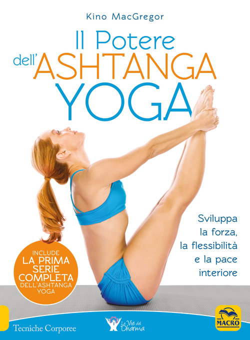 Il potere dell'Ashtanga yoga. Sviluppa la forza, la flessibilit&agrave; e la pace interiore