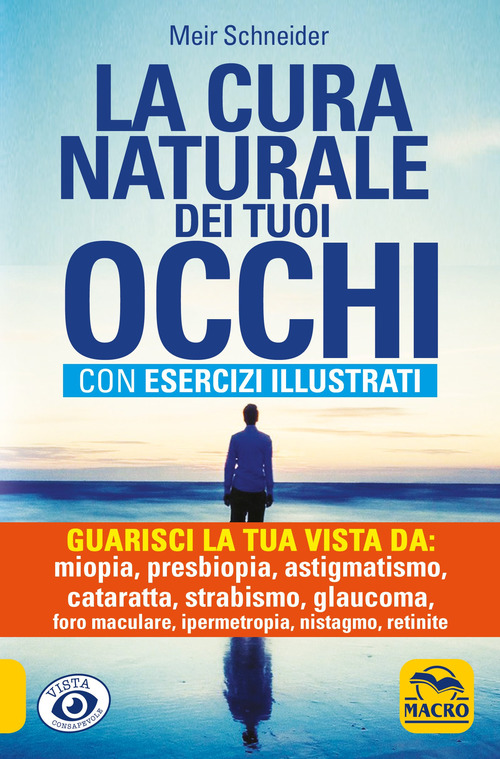 La cura naturale dei tuoi occhi. Guarisci la tua vista da: miopia, presbiopia, astigmatismo, cataratta, strabismo, glaucoma, foro maculare, ipermetropia, nistagmo, retinite