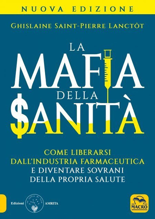 La mafia della sanit&agrave;. Come liberarsi dall'industria farmaceutica e diventare sovrani della propria salute