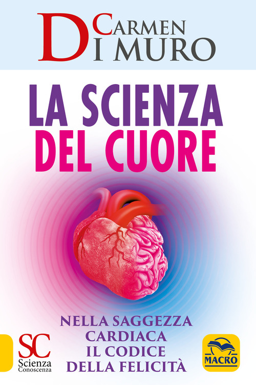 La scienza del cuore. Nella saggezza cardiaca il codice della felicit&agrave;