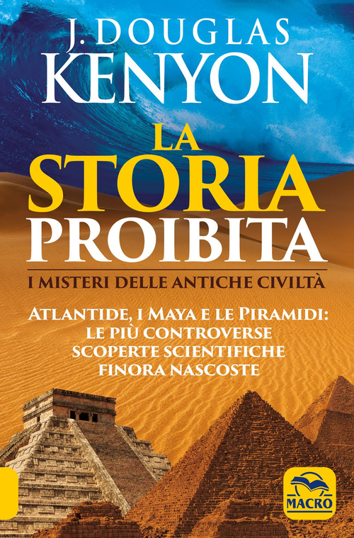 La storia proibita. I misteri delle antiche civilt&agrave;. Atlantide, i Maya e le piramidi. Le pi&ugrave; controverse scoperte scientifiche finora nascoste