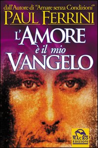 L'amore &egrave; il mio vangelo. I rivoluzionari insegnamenti di Ges&ugrave;