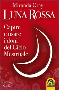 Luna rossa. Capire e usare i doni del ciclo mestruale
