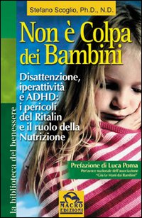 Non &egrave; colpa dei bambini. Disattenzione, iperattivit&agrave; e ADHD. Il ruolo della nutrizione