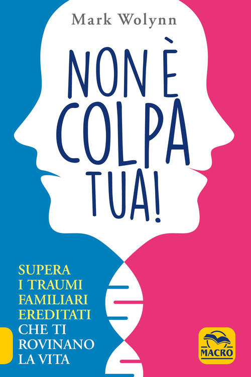 Non &egrave; colpa tua! Supera i traumi familiari ereditati che ti rovinano la vita