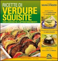 Ricette di verdure squisite. Ricette, curiosit&agrave;, approfondimenti