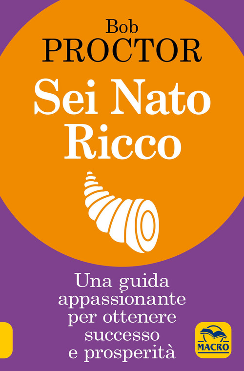 Sei nato ricco. Una guida appassionante per ottenere successo e prosperit&agrave;