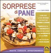 Sorprese di pane. Ricette, curiosit&agrave;, approfondimenti