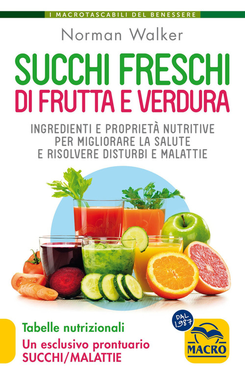 Succhi freschi di frutta e verdura. Ingredienti e propriet&agrave; nutritive per migliorare la salute e risolvere disturbi e malattie