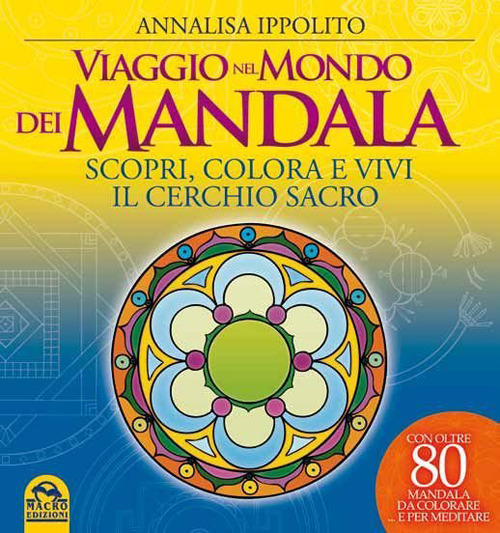 Viaggio nel mondo dei mandala. Scopri, colora e vivi il cerchio sacro