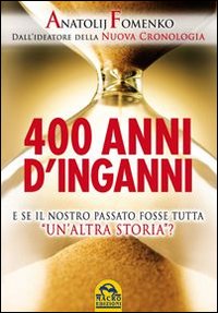 400 anni d'inganni. E se il nostro passato fosse tutta &laquo;un'altra storia&raquo;?