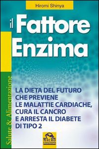 Il fattore enzima. La dieta del futuro che previene le malattie cardiache, cura il cancro e arresta il diabete di tipo 2