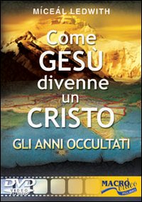 Come Ges&ugrave; divenne un Cristo. Gli anni occultati