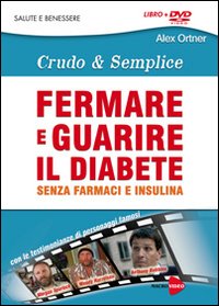 Fermare e guarire il diabete senza farmaci e insulina. Crudo & semplice. DVD