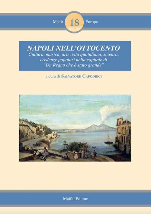 Napoli nell'Ottocento. Cultura, musica, arte, vita quotidiana, scienza, credenze popolari nella capitale di &laquo;Un regno che &egrave; stato grande&raquo;