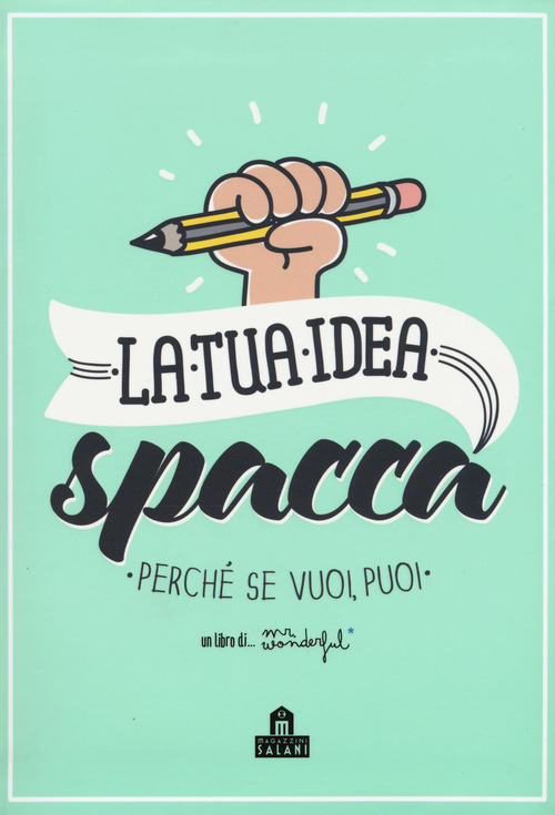 La tua idea spacca. Perch&eacute; se vuoi, puoi