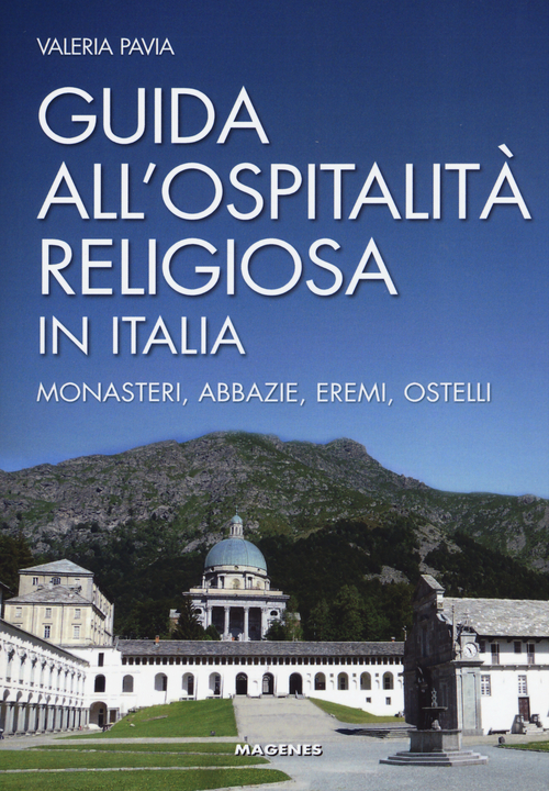 Guida all'ospitalit&agrave; religiosa in Italia. Monasteri, abbazie, eremi, ostelli