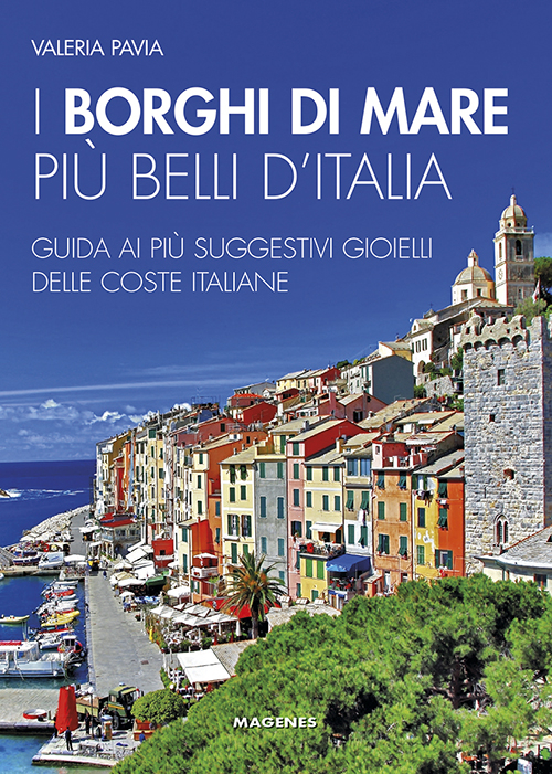 I borghi di mare pi&ugrave; belli d'Italia. Guida ai pi&ugrave; suggestivi gioielli delle coste italiane