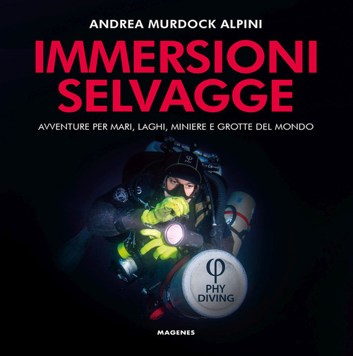 Immersioni selvagge. Avventure per mare, laghi, miniere e grotte del mondo