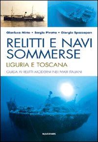 Relitti e navi sommerse. Liguria e Toscana. Guida ai relitti moderni nei mari italiani