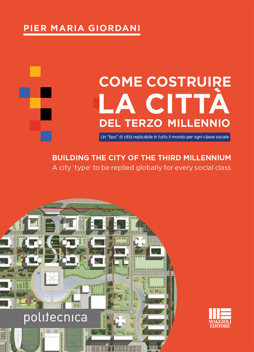 Come costruire la citt&agrave; del terzo millennio. Un &laquo;tipo&raquo; di citt&agrave; replicabile in tutto il mondo per ogni classe sociale. Ediz. italiana e inglese