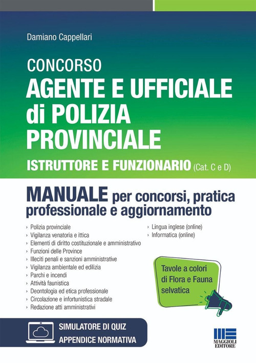 Concorso Agente e Ufficiale di Polizia Provinciale. Istruttore e Funzionario (Cat C e D). Manuale per concorsi, pratica professionale e aggiornamento. Con Tavole a colori di fauna e flora selvatica
