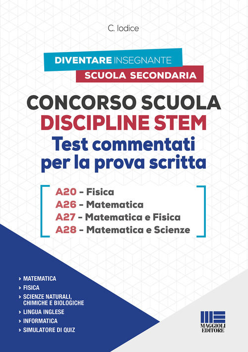 Concorso Scuola Discipline STEM A20 Fisica A26 Matematica A27 Matematica e Fisica A28 Matematica e Scienze. Test commentati per la prova scritta