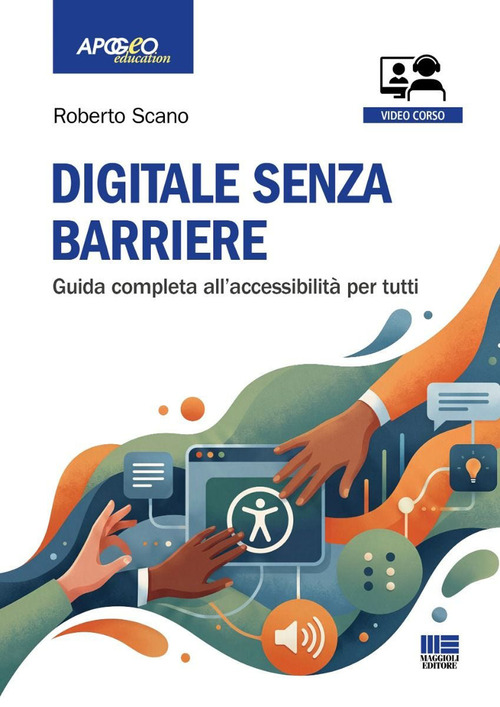 Digitale senza barriere. Guida completa all'accessibilit&agrave; per tutti