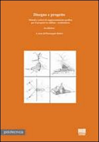 Disegno e progetto. Metodi e criteri di rappresentazione grafica per il progetto in edilizia. Architettura