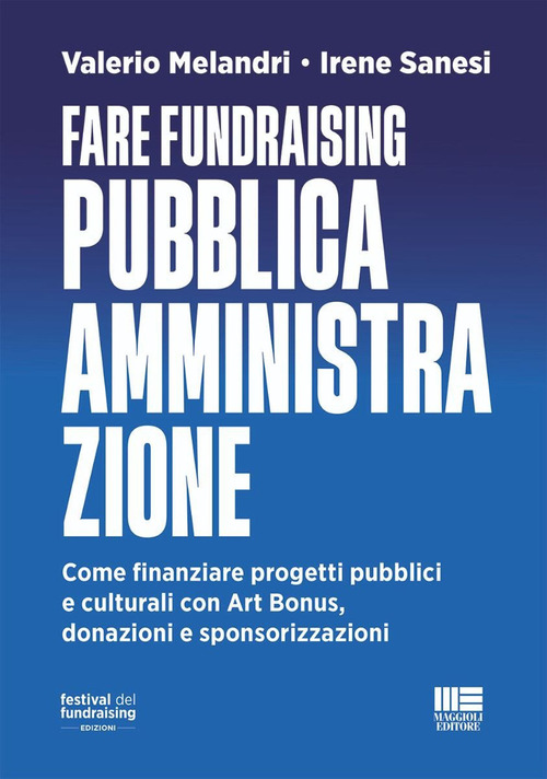 Fare fundraising Pubblica Amministrazione. Come finanziare progetti pubblici e culturali con Art Bonus, donazioni e sponsorizzazioni