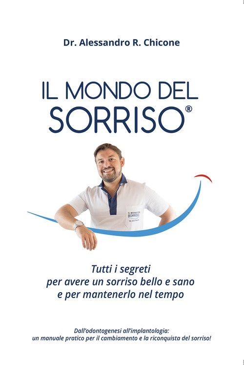 Il mondo del sorriso. Tutti i segreti per avere un sorriso bello e sano e per mantenerlo nel tempo